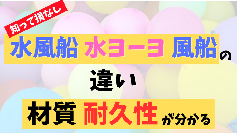 水風船と水ヨーヨーと風船の違いは何？材質や耐久性も紹介！